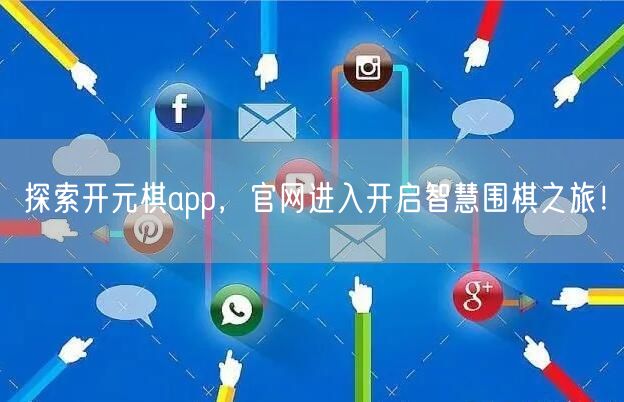 探索开元棋app，官网进入开启智慧围棋之旅！