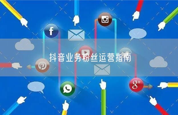 抖音业务粉丝运营指南