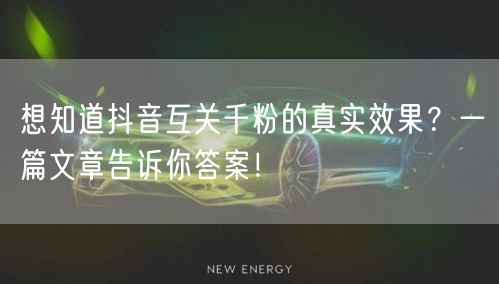 想知道抖音互关千粉的真实效果？一篇文章告诉你答案！