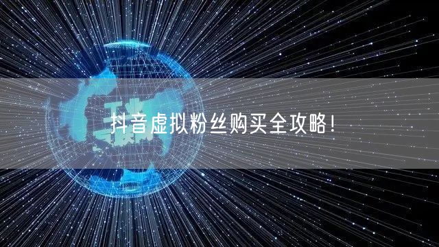 抖音虚拟粉丝购买全攻略！