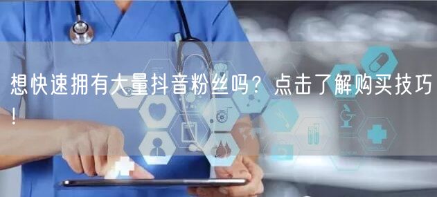 想快速拥有大量抖音粉丝吗？点击了解购买技巧！
