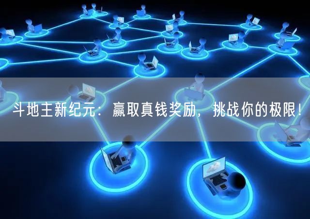 斗地主新纪元：赢取真钱奖励，挑战你的极限！