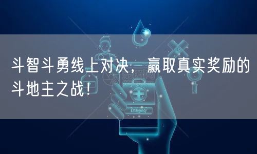 斗智斗勇线上对决，赢取真实奖励的斗地主之战！