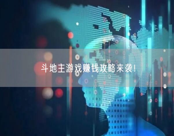 斗地主游戏赚钱攻略来袭！