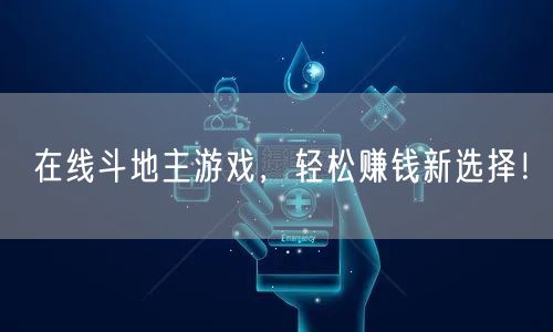 在线斗地主游戏，轻松赚钱新选择！