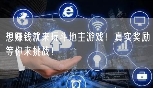 想赚钱就来玩斗地主游戏！真实奖励等你来挑战！