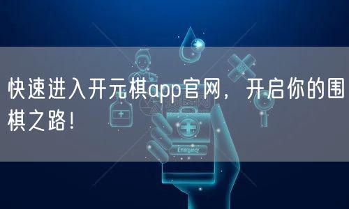 快速进入开元棋app官网，开启你的围棋之路！