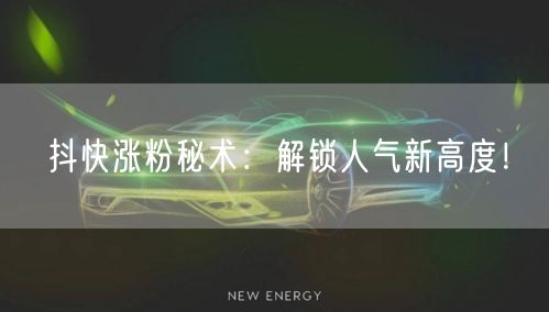 抖快涨粉秘术：解锁人气新高度！