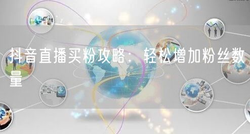 抖音直播买粉攻略：轻松增加粉丝数量