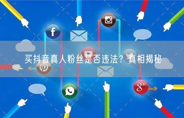 买抖音真人粉丝是否违法？真相揭秘