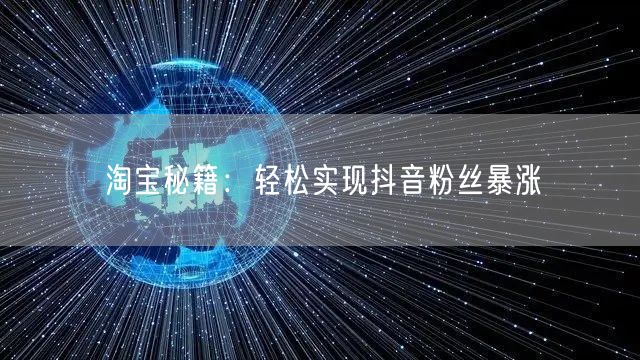 淘宝秘籍：轻松实现抖音粉丝暴涨
