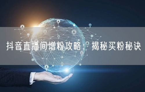 抖音直播间增粉攻略：揭秘买粉秘诀