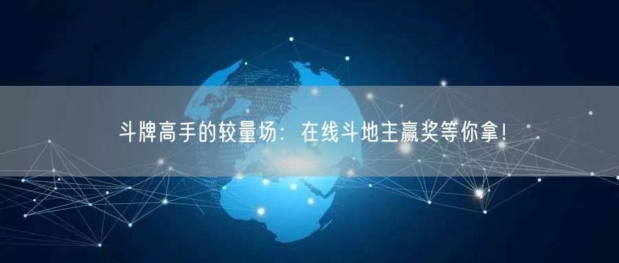 斗牌高手的较量场：在线斗地主赢奖等你拿！