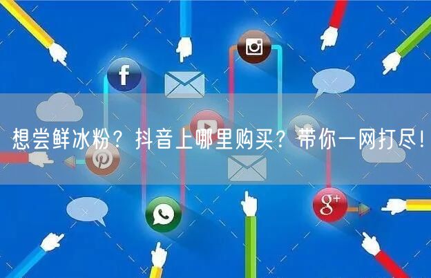 想尝鲜冰粉？抖音上哪里购买？带你一网打尽！