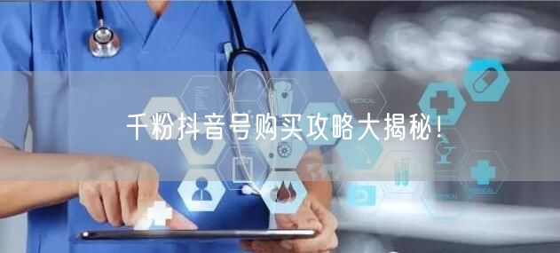 千粉抖音号购买攻略大揭秘！