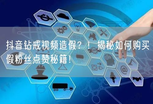抖音钻戒视频造假？！揭秘如何购买假粉丝点赞秘籍！