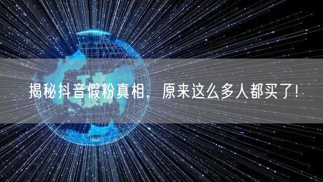 揭秘抖音假粉真相，原来这么多人都买了！