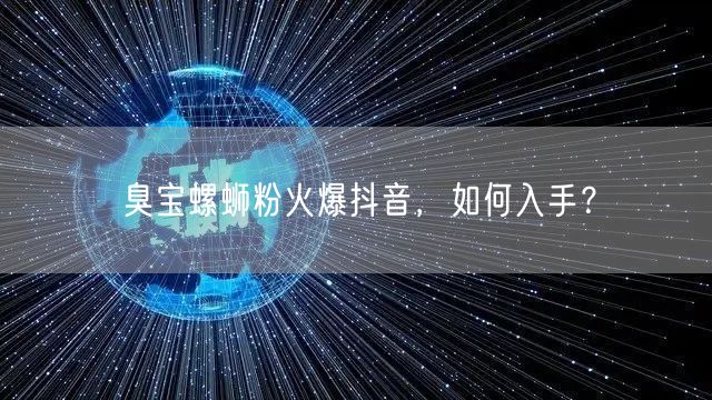 臭宝螺蛳粉火爆抖音，如何入手？
