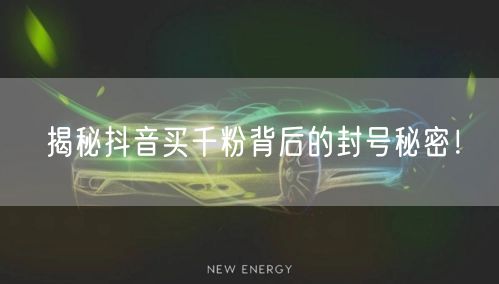 揭秘抖音买千粉背后的封号秘密！
