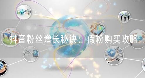 抖音粉丝增长秘诀：假粉购买攻略