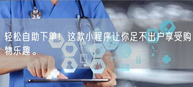 轻松自助下单！这款小程序让你足不出户享受购物乐趣。