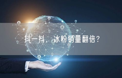 抖一抖，冰粉销量翻倍？