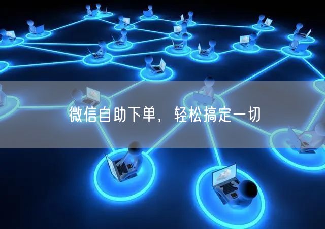 微信自助下单，轻松搞定一切