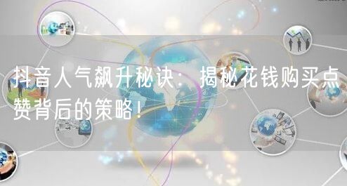 抖音人气飙升秘诀：揭秘花钱购买点赞背后的