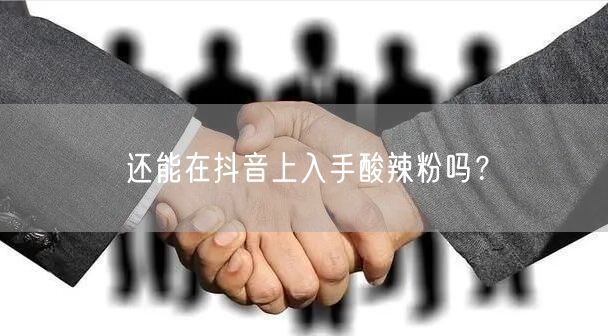 还能在抖音上入手酸辣粉吗？