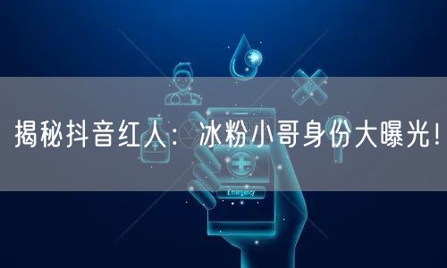揭秘抖音红人：冰粉小哥身份大曝光！