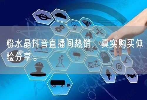 粉水晶抖音直播间热销，真实购买体验分享。
