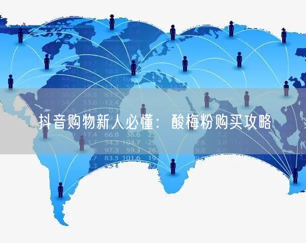 抖音购物新人必懂：酸梅粉购买攻略