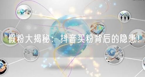 假粉大揭秘：抖音买粉背后的隐患！