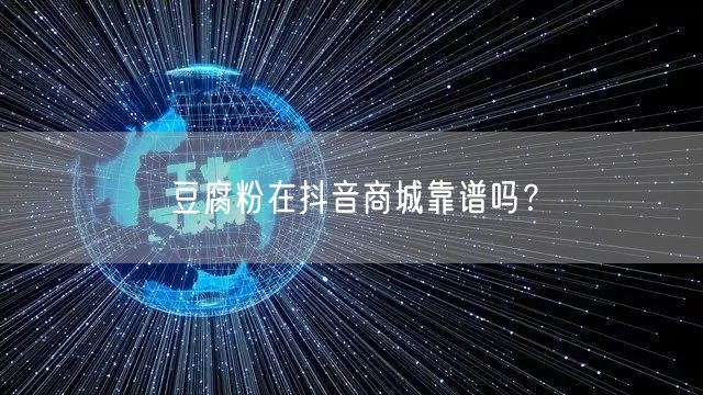 豆腐粉在抖音商城靠谱吗？