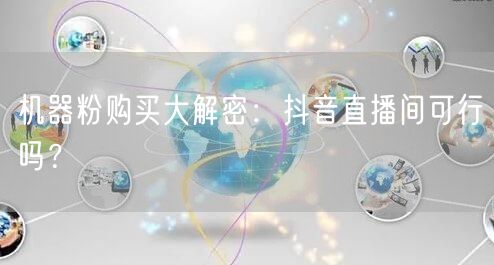 机器粉购买大解密：抖音直播间可行吗？