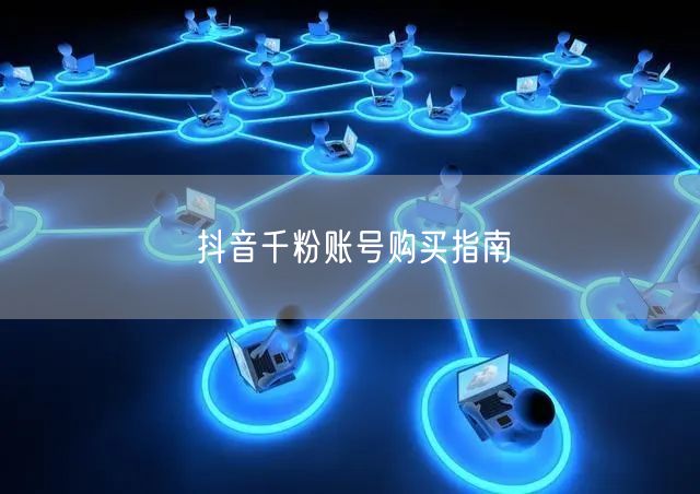 抖音千粉账号购买指南
