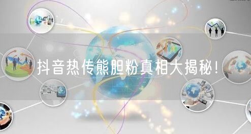 抖音热传熊胆粉真相大揭秘！