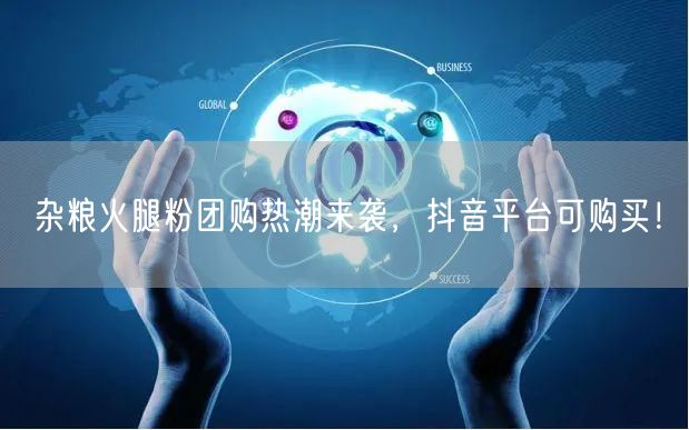 杂粮火腿粉团购热潮来袭，抖音平台可购买！