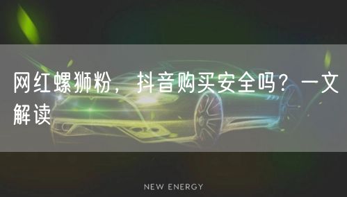 网红螺狮粉，抖音购买安全吗？一文解读