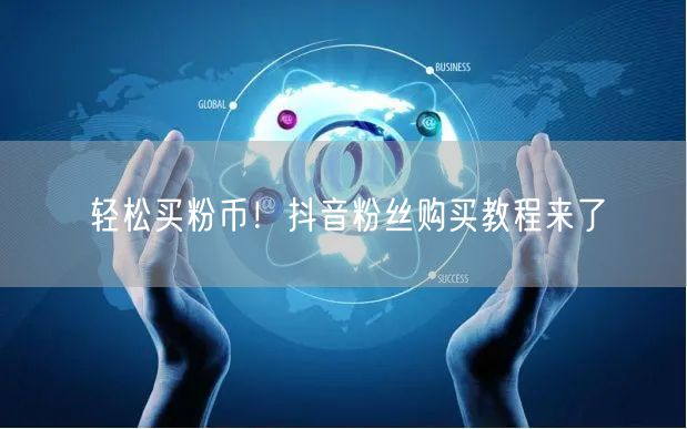 轻松买粉币！抖音粉丝购买教程来了