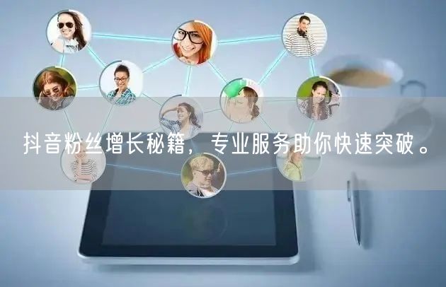 抖音粉丝增长秘籍，专业服务助你快速突破。