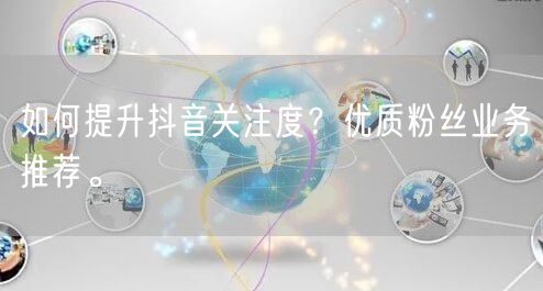 如何提升抖音关注度？优质粉丝业务推荐。