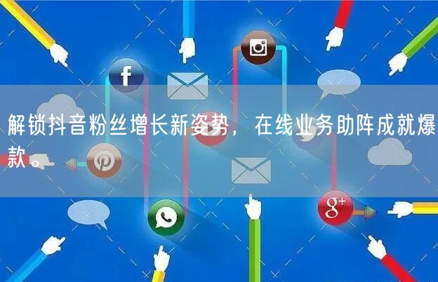 解锁抖音粉丝增长新姿势，在线业务助阵成就