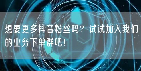 想要更多抖音粉丝吗？试试加入我们的业务下
