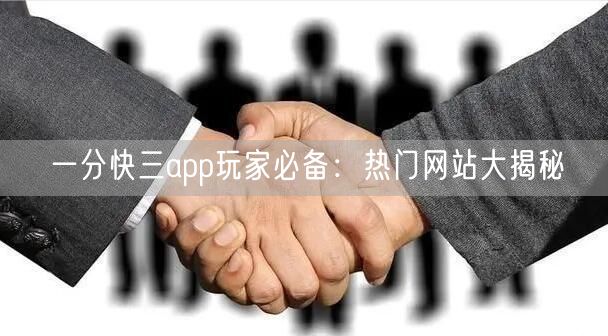 一分快三app玩家必备：热门网站大揭秘