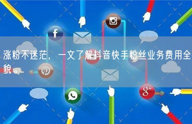 涨粉不迷茫，一文了解抖音快手粉丝业务费用