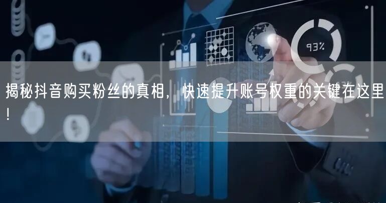 揭秘抖音购买粉丝的真相，快速提升账号权重的关键在这里！