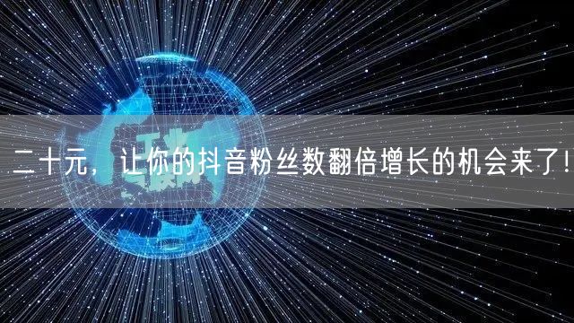 二十元，让你的抖音粉丝数翻倍增长的机会来了！