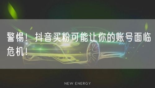 警惕！抖音买粉可能让你的账号面临危机！
