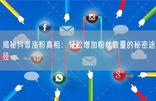 揭秘抖音涨粉真相：轻松增加粉丝数量的秘密途径